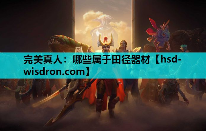 完美真人：哪些属于田径器材