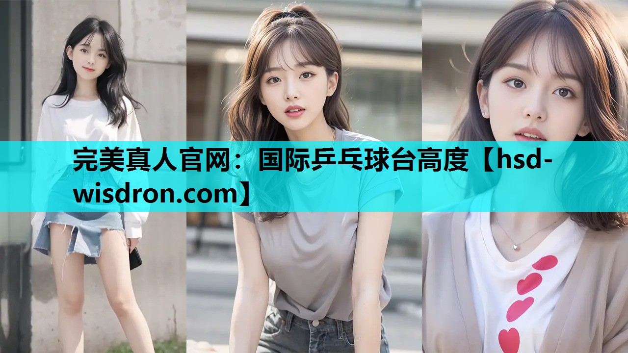 完美真人官网：国际乒乓球台高度