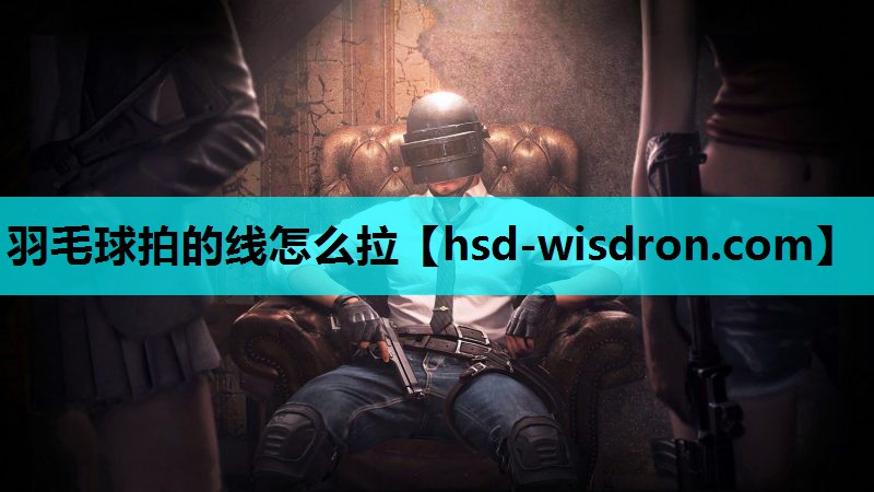 羽毛球拍的线怎么拉
