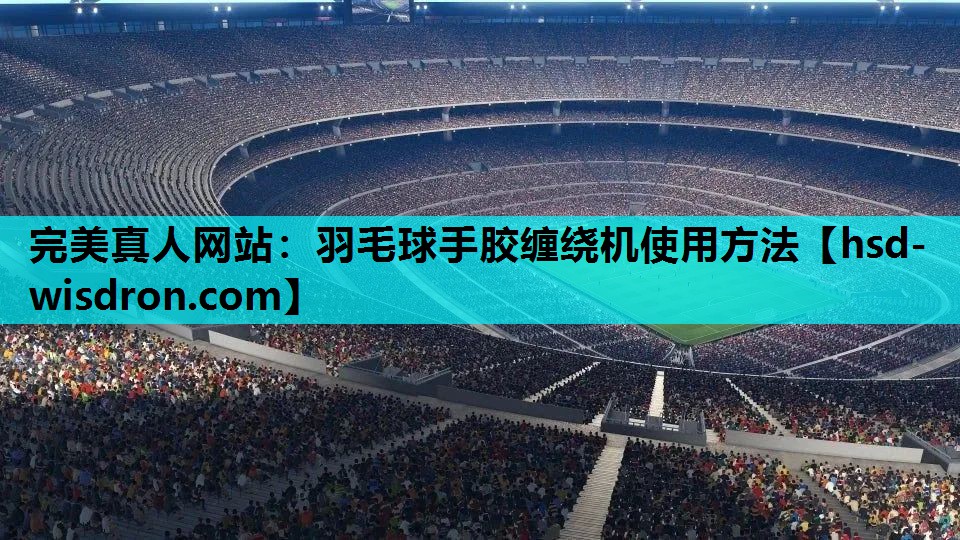 完美真人网站：羽毛球手胶缠绕机使用方法