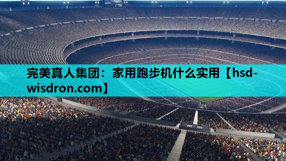 完美真人集团：家用跑步机什么实用