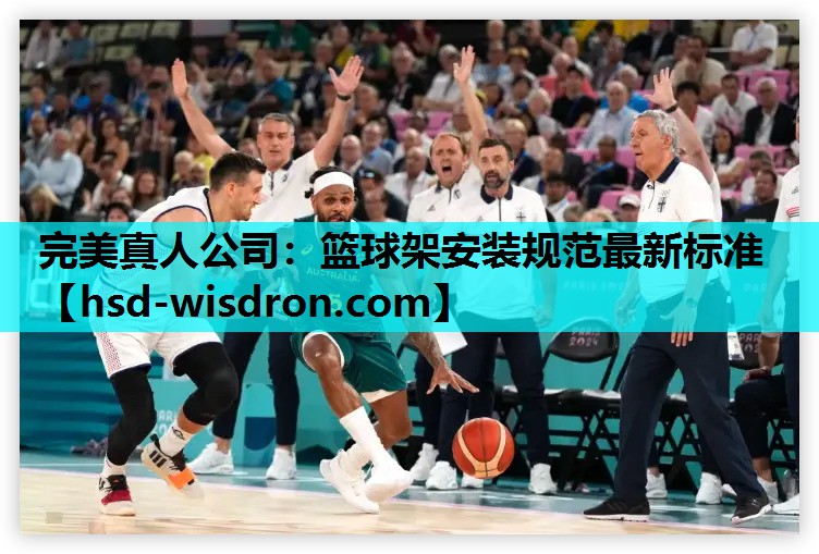 完美真人公司：篮球架安装规范最新标准