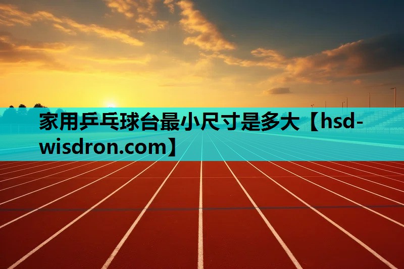 家用乒乓球台最小尺寸是多大