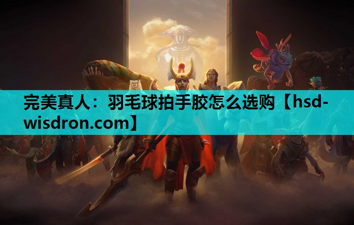 羽毛球拍手胶怎么选购